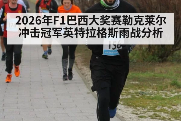 2026年F1巴西大奖赛勒克莱尔冲击冠军英特拉格斯雨战分析
